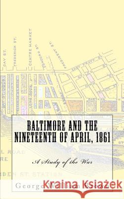 Baltimore and the Nineteenth of April, 1861: A Study of the War George William Brown 9781610279024 Quid Pro, LLC - książka