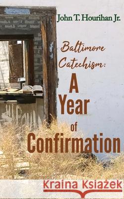 Baltimore Catechism: A Year of Confirmation John T. Hourihan 9781948979702 Blue Fortune Enterprises LLC - książka
