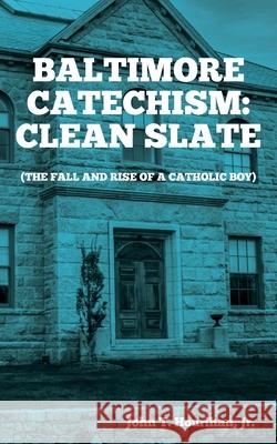 Baltimore Catechism: Clean Slate; The Fall and Rise of a Catholic Boy John T. Hourihan 9781948979528 Blue Fortune Enterprises LLC - książka