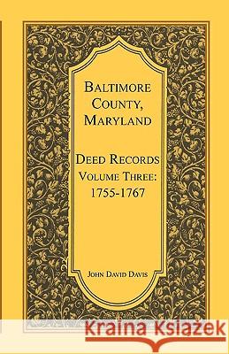 Baltimore County, Maryland, Deed Records, Volume 3: 1755-1767 Davis, John 9780788405532 Heritage Books - książka