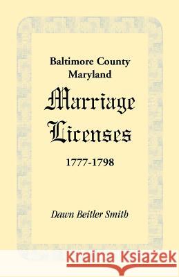 Baltimore County, Maryland Marriage Licenses, 1777-1798 Dawn Beitler Smith 9781585491438 Heritage Books - książka