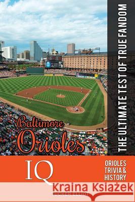 Baltimore Orioles IQ: The Ultimate Test of True Fandom Tucker Elliot 9780988364899 Black Mesa Publishing - książka