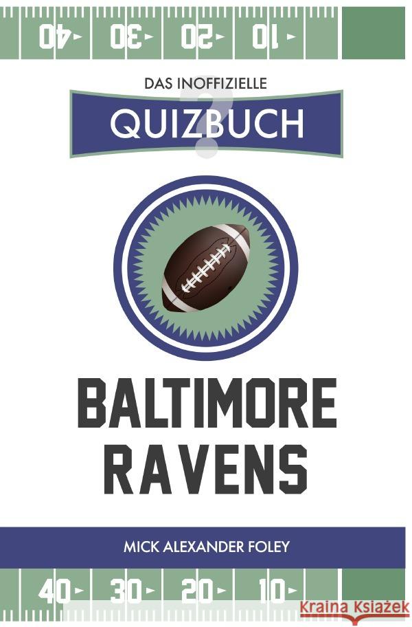 Baltimore Ravens - Das (inoffizielle) Quizbuch : Fragen & Wissen von NFL Fans für Purple Pains Foley, Mick Alexander 9783750271746 epubli - książka