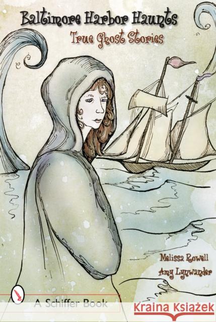 Baltimore's Harbor Haunts: True Ghost Stories Melissa Rowell 9780764323041 Schiffer Publishing - książka