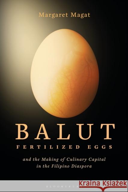 Balut: Fertilized Eggs and the Making of Culinary Capital in the Filipino Diaspora Margaret Magat 9781474280327 Bloomsbury Academic - książka