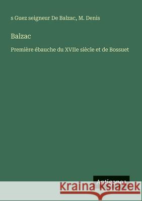 Balzac: Premi?re ?bauche du XVIIe si?cle et de Bossuet S. Guez Seigneur d M. Denis 9783388667898 Antigonos Verlag - książka
