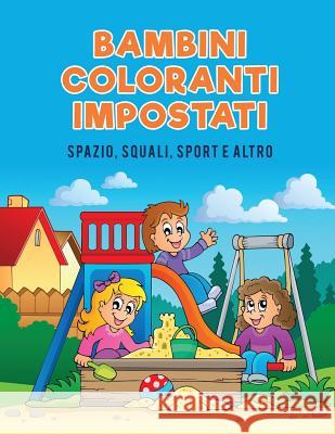 Bambini coloranti impostati: Spazio, squali, Sport e Altro Kids, Coloring Pages for 9781635894981 Coloring Pages for Kids - książka
