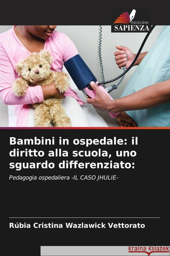Bambini in ospedale: il diritto alla scuola, uno sguardo differenziato: Vettorato, Rúbia Cristina Wazlawick 9786206370598 Edizioni Sapienza - książka