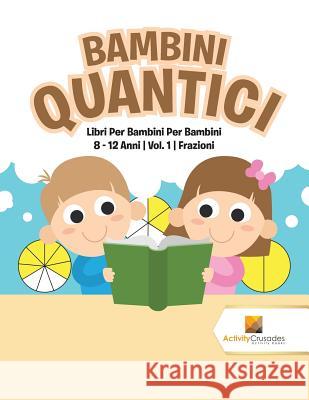 Bambini Quantici: Libri Per Bambini Per Bambini 8 - 12 Anni Vol. 1 Frazioni Activity Crusades 9780228222941 Activity Crusades - książka