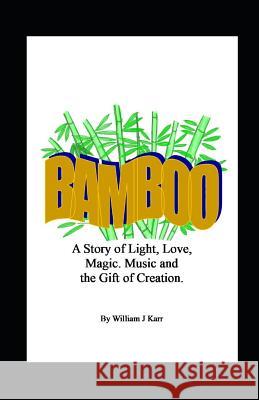 Bamboo: A Story of Life, Love, Music, Magic and the Power of Creation. William Karr 9781731238535 Independently Published - książka
