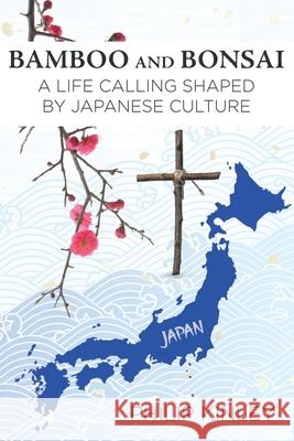 Bamboo and Bonsai: A Life Calling Shaped by Japanese Culture Philip Kinley 9781098022556 Christian Faith - książka