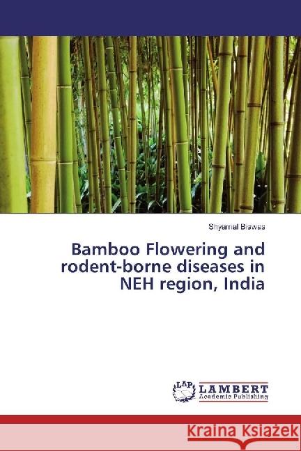 Bamboo Flowering and rodent-borne diseases in NEH region, India Biswas, Shyamal 9783330070035 LAP Lambert Academic Publishing - książka