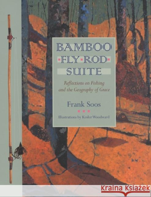 Bamboo Fly Rod Suite: Reflections on Fishing and the Geography of Grace Soos, Frank 9780820328355 University of Georgia Press - książka