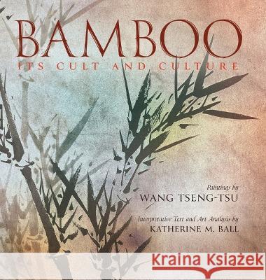 Bamboo: Its Cult and Culture Katherine M Ball Wang Tseng-Tsu  9798886770025 Greenpoint Books, LLC - książka
