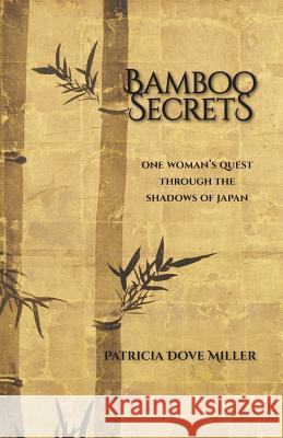 Bamboo Secrets: One Woman's Quest through the Shadows of Japan Miller, Patricia Dove 9780997253900 Illuminated Owl Press - książka