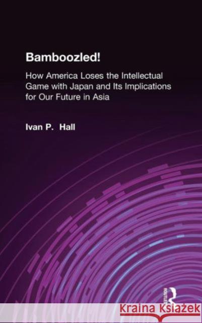 Bamboozled!: How America Loses the Intellectual Game with Japan and Its Implications for Our Future in Asia Hall, Ivan P. 9780765610058 M.E. Sharpe - książka