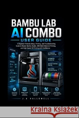 Bambu lab ai combo user guide: A Beginner-Friendly Setup, Printing, and Troubleshooting Guide to Master Bambu Studio, AMS Multi-Material Printing, and Hallowell, J. A. 9798198624016 Independently Published - książka