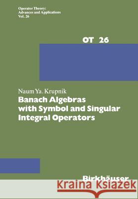 Banach Algebras with Symbol and Singular Integral Operators Naum Krupnik 9783034854658 Birkhauser - książka