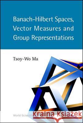 Banach-Hilbert Spaces, Vector Measures and Group Representations Ma, Tsoy-Wo 9789812380388 World Scientific Publishing Company - książka