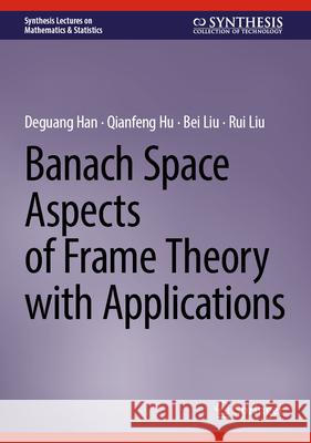 Banach Space Aspects of Frame Theory with Applications Deguang Han Qianfeng Hu Bei Liu 9783032101730 Springer - książka