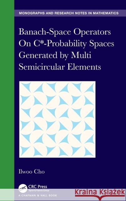 Banach-Space Operators on C*-Probability Spaces Generated by Multi Semicircular Elements Ilwoo Cho 9781032199016 CRC Press - książka