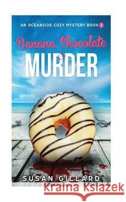 Banana Chocolate & Murder: An Oceanside Cozy Mystery - Book 2 Susan Gillard 9781976445590 Createspace Independent Publishing Platform - książka