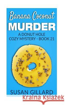 Banana Coconut Murder: A Donut Hole Cozy Mystery - Book 21 Susan Gillard 9781539134381 Createspace Independent Publishing Platform - książka