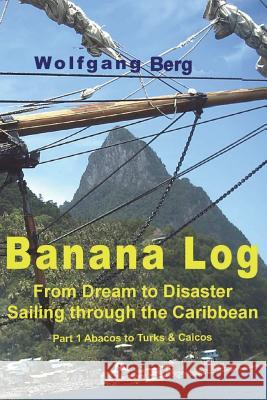 Banana Log: From Dream to Disaster, Sailing through the Caribbean Berg, Wolfgang 9781720939566 Createspace Independent Publishing Platform - książka