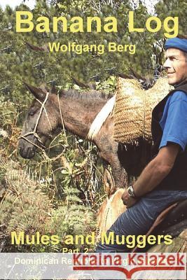 Banana Log Part 2, Mules and Muggers: Dominican Republic to Virgin Islands Wolfgang Berg 9781720940937 Createspace Independent Publishing Platform - książka
