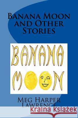 Banana Moon and Other Stories Mrs Meg Harper Lawrence 9781534722095 Createspace Independent Publishing Platform - książka