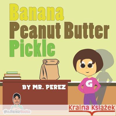 Banana Peanut Butter Pickle Michael Angel Perez 9781541241268 Createspace Independent Publishing Platform - książka