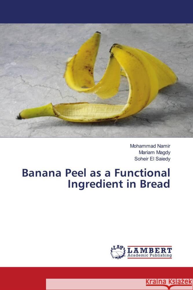 Banana Peel as a Functional Ingredient in Bread Namir, Mohammad, Magdy, Mariam, El Saiedy, Soheir 9786208012076 LAP Lambert Academic Publishing - książka