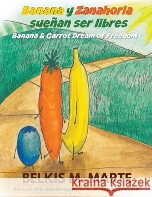 Banana y Zanahoria sueñan ser libres: Banana & Carrot Dream Of Freedom Marte, Belkis M. 9781734483017 Books&smith - książka