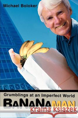 Bananaman: Grumblings at an Imperfect World Boloker, Michael 9780595305117 iUniverse - książka