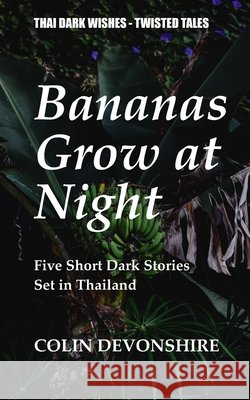 Bananas Grow at Night: Thai Dark Wishes - Twisted tales Devonshire, Colin 9798185258637 Independently Published - książka