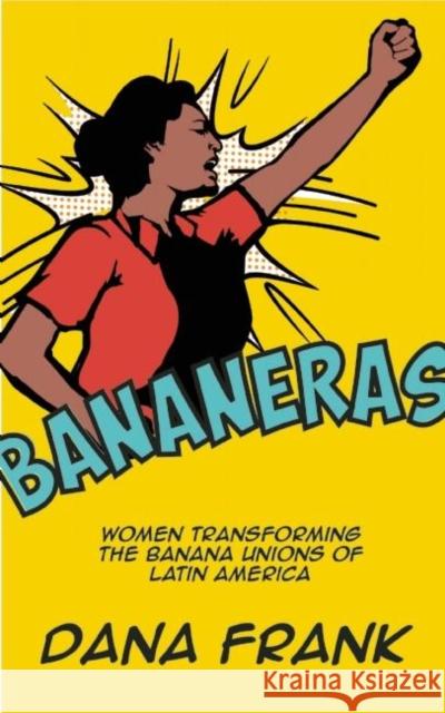 Bananeras: Women Transforming the Banana Unions of Latin America Dana Frank 9781608465354 Haymarket Books - książka