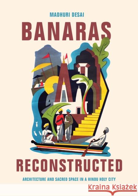 Banaras Reconstructed: Architecture and Sacred Space in a Hindu Holy City Madhuri Desai 9780295741994 University of Washington Press - książka