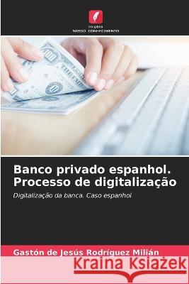 Banco privado espanhol. Processo de digitaliza??o Gaston de Jesus Rodr?gue 9786205556931 Edicoes Nosso Conhecimento - książka