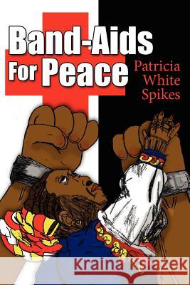 Band-Aids For Peace Patricia White Spikes 9781425932824 Authorhouse - książka