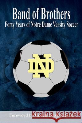 Band of Brothers: Forty Years of Notre Dame Varsity Soccer MR Robert E. Connolly 9781544716800 Createspace Independent Publishing Platform - książka