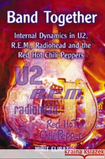 Band Together: Internal Dynamics in U2, R.E.M., Radiohead and the Red Hot Chili Peppers Eliraz, Mirit 9780786426201 McFarland & Company - książka