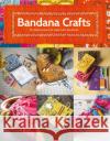 Bandana Crafts: 11 Beautiful Projects to Make Jemima Schlee 9781784944629 GMC Publications