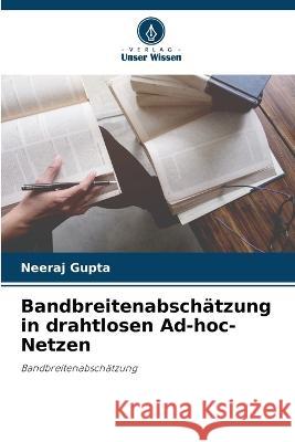 Bandbreitenabschatzung in drahtlosen Ad-hoc-Netzen Neeraj Gupta   9786205815861 Verlag Unser Wissen - książka