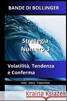 Bande Di Bollinger: Strategia Numero 3: Volatilità, Tendenza e Conferma Sierra, Miguel Ángel 9798184630717 Independently Published - książka