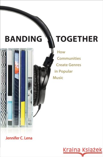 Banding Together: How Communities Create Genres in Popular Music Lena, Jennifer C. 9780691150765 Princeton University Press - książka