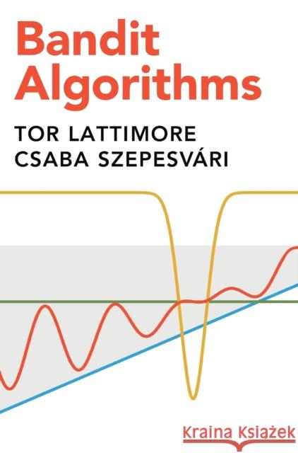 Bandit Algorithms Tor Lattimore (University of Alberta), Csaba Szepesvári (University of Alberta) 9781108486828 Cambridge University Press - książka