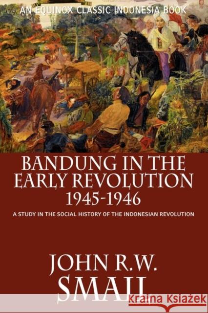Bandung in the Early Revolution, 1945-1946: A Study in the Social History of the Indonesian Revolution John R.W. Smail 9786028397339 Equinox Publishing (Asia) Pte Ltd - książka