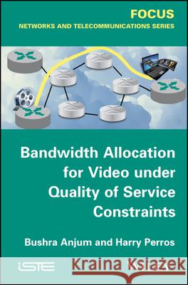 Bandwidth Allocation for Video under Quality of Service Constraints Bushra Anjum, Harry G. Perros 9781119073178 John Wiley and Sons Ltd - książka