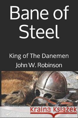 Bane of Steel: King of The Danemen John W. Robinson 9781704952352 Independently Published - książka