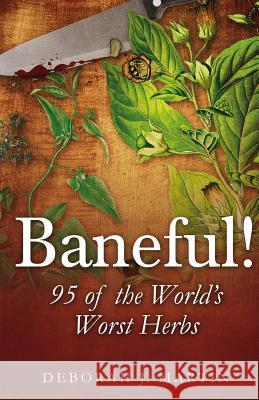 Baneful!: 95 of the World's Worst Herbs MS Deborah J. Martin 9780988854727 Herby Lady LLC the - książka